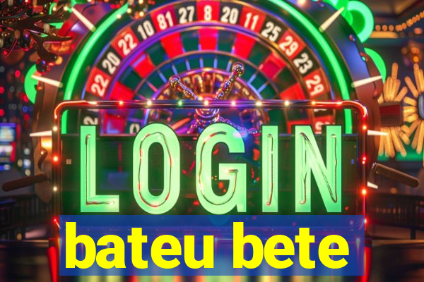 bateu bete